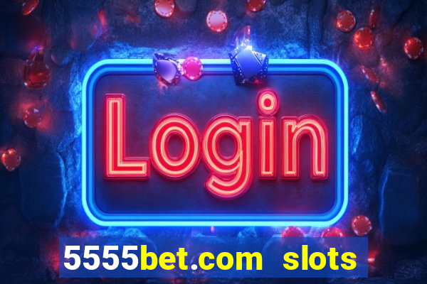 5555bet.com slots marca forte